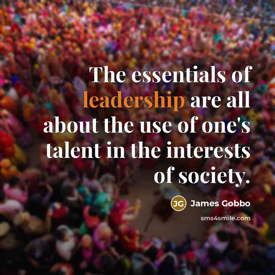 “The essentials of leadership are all about the use of…” quote by James Gobbo