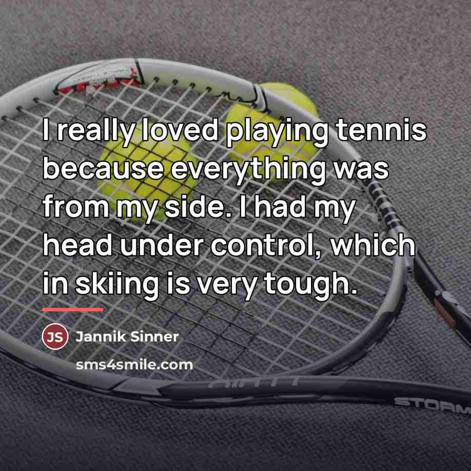 “I really loved playing tennis because everything was from my…” quote by Jannik Sinner