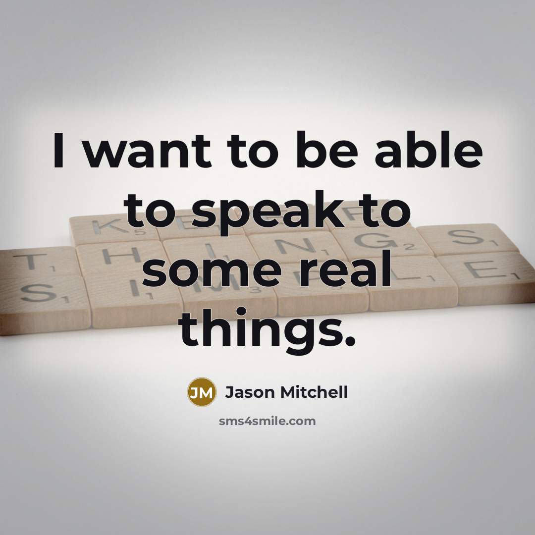 “I want to be able to speak to some real…” quote by Jason Mitchell