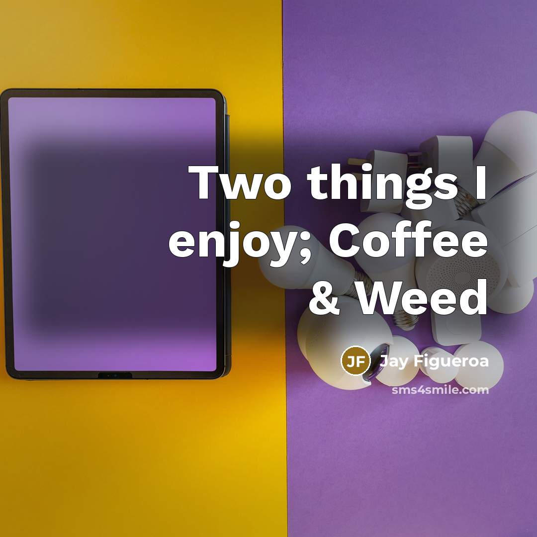 “Two things I enjoy; Coffee & Weed…” quote by Jay Figueroa