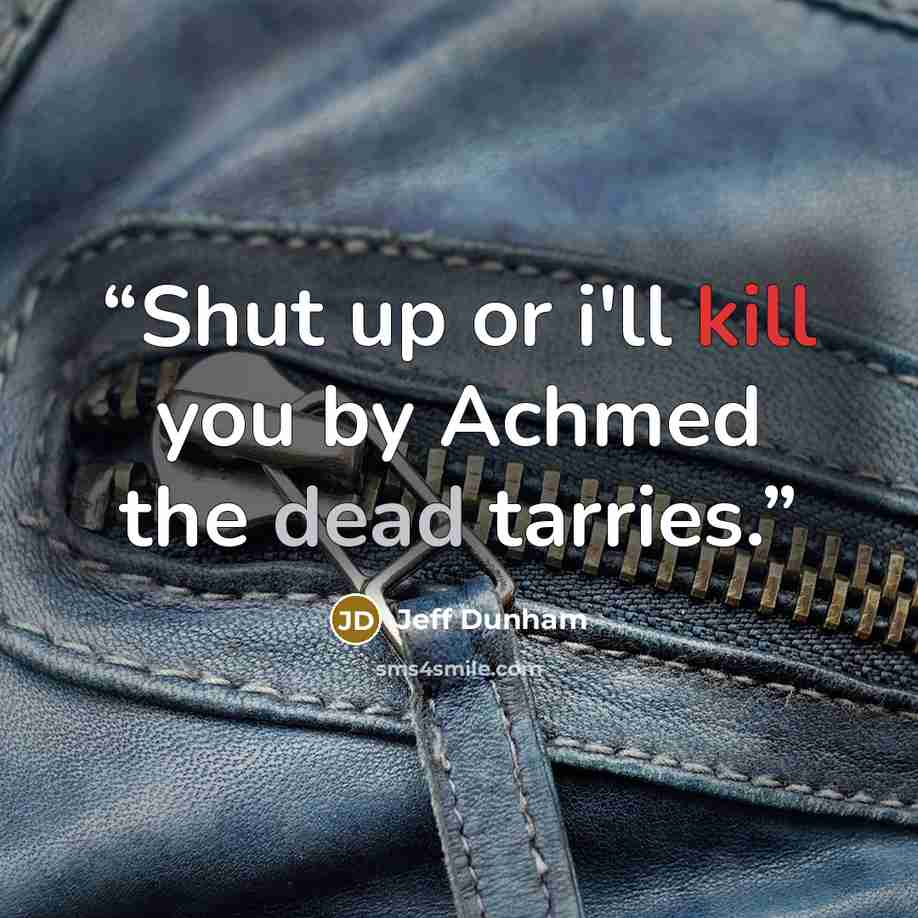 “Shut up or i'll kill you by Achmed the dead tarries.” quote by Jeff Dunham