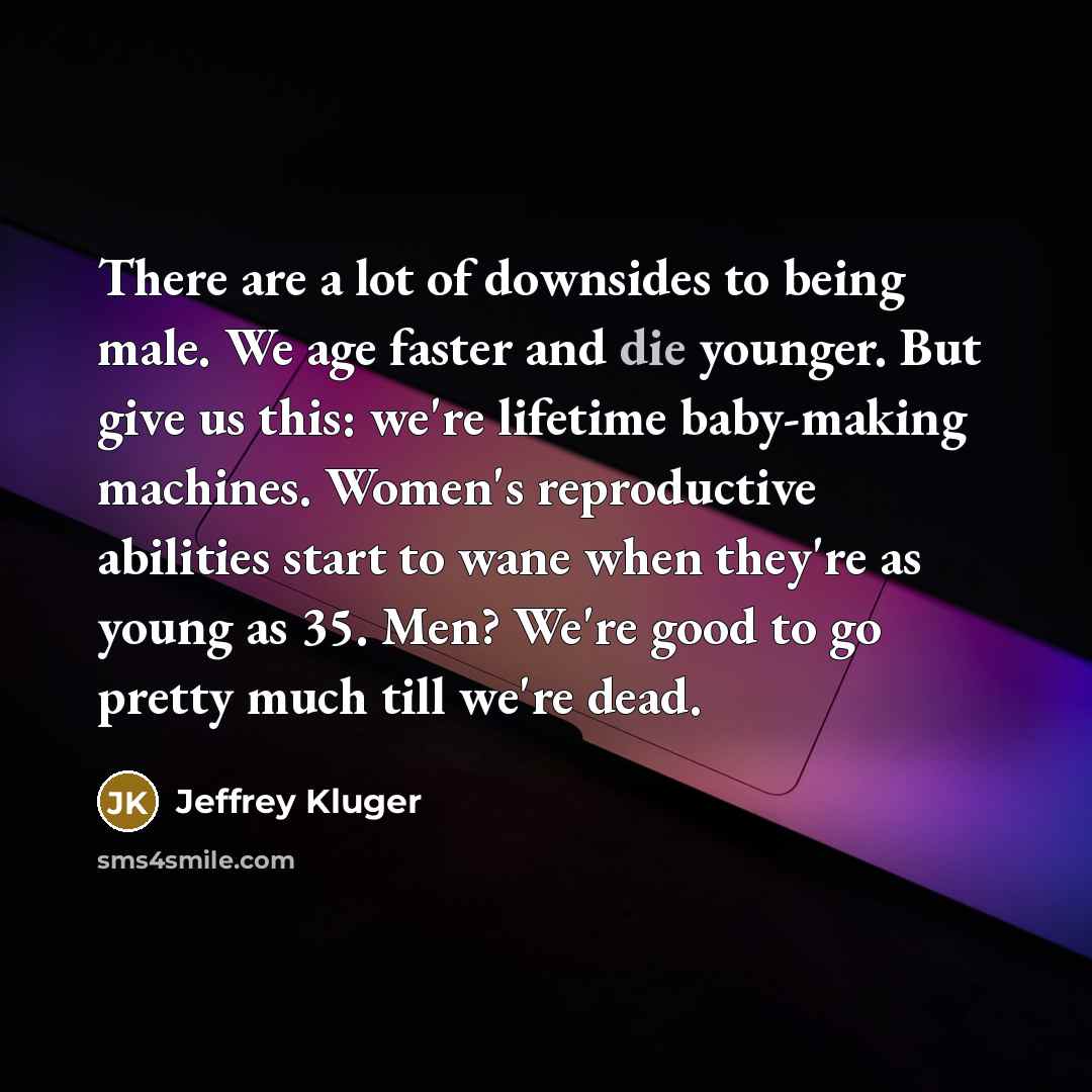 “There are a lot of downsides to being male. We…” quote by Jeffrey Kluger