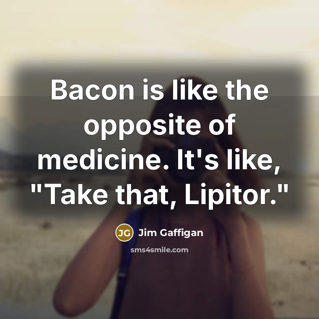“Bacon is like the opposite of medicine. It's like, "Take…” quote by Jim Gaffigan