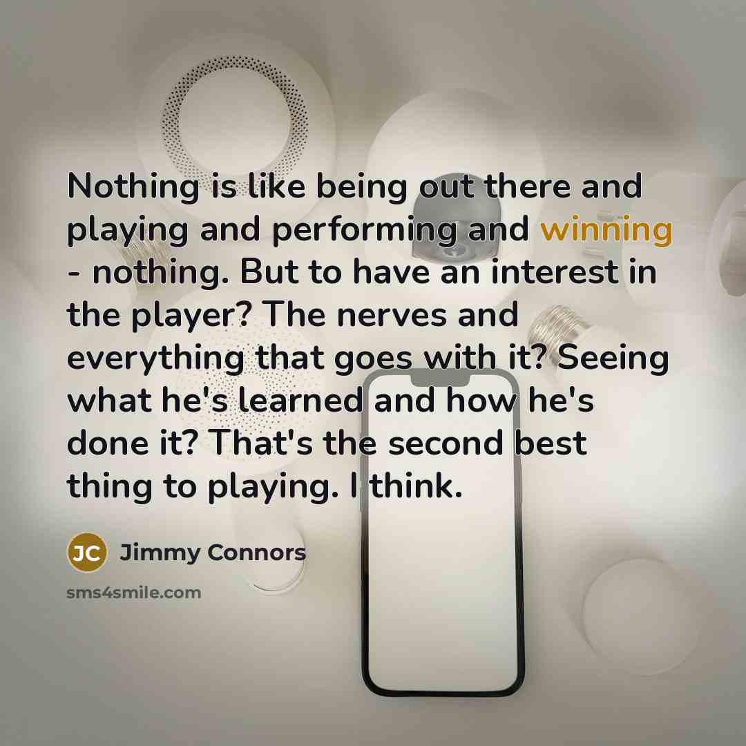 “Nothing is like being out there and playing and performing…” quote by Jimmy Connors