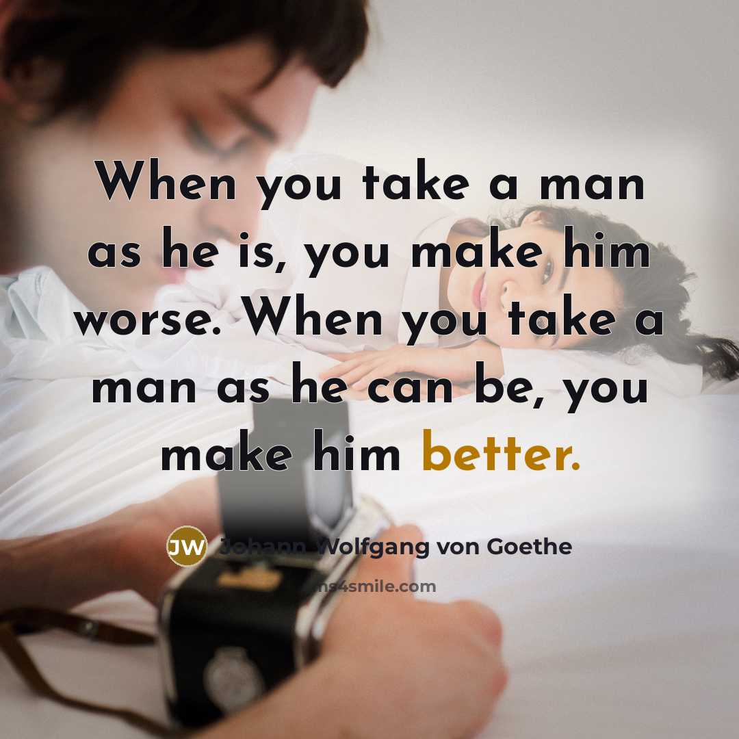 “When you take a man as he is, you make…” quote by Johann Wolfgang von Goethe