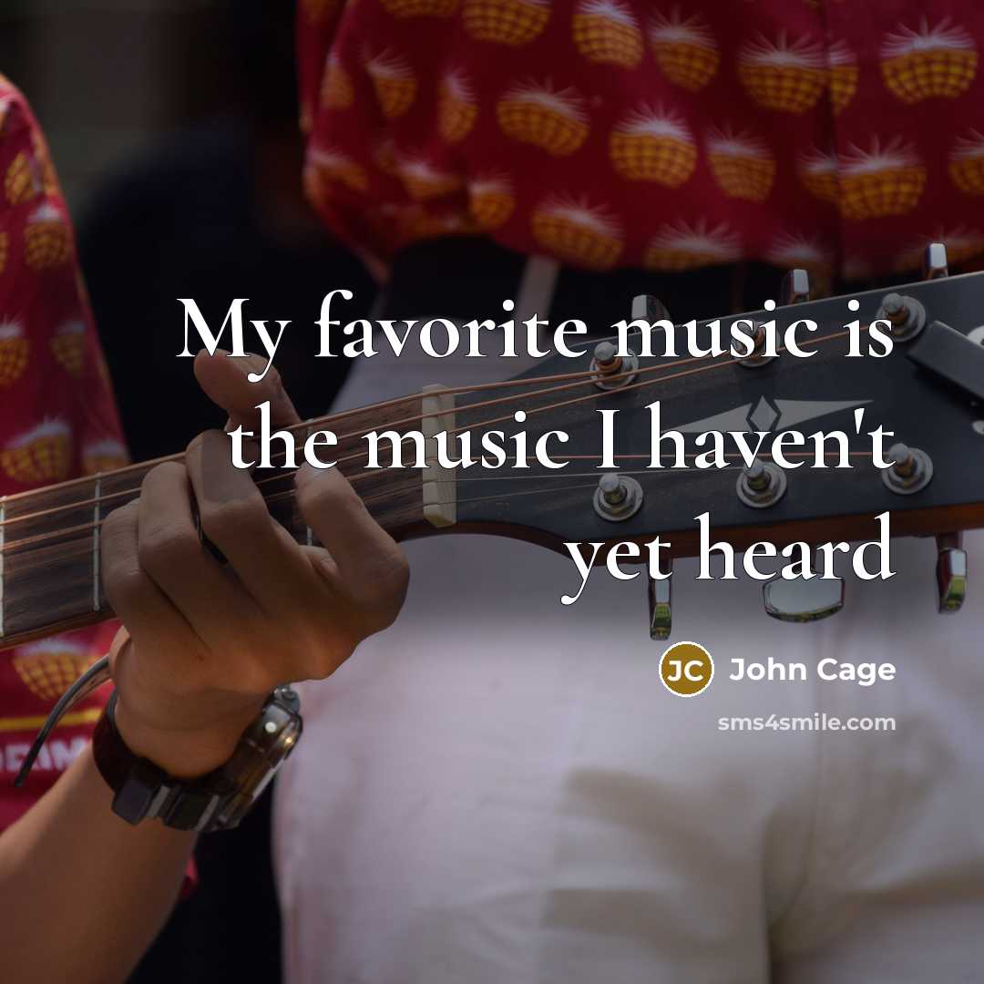 “My favorite music is the music I haven't yet heard…” quote by John Cage