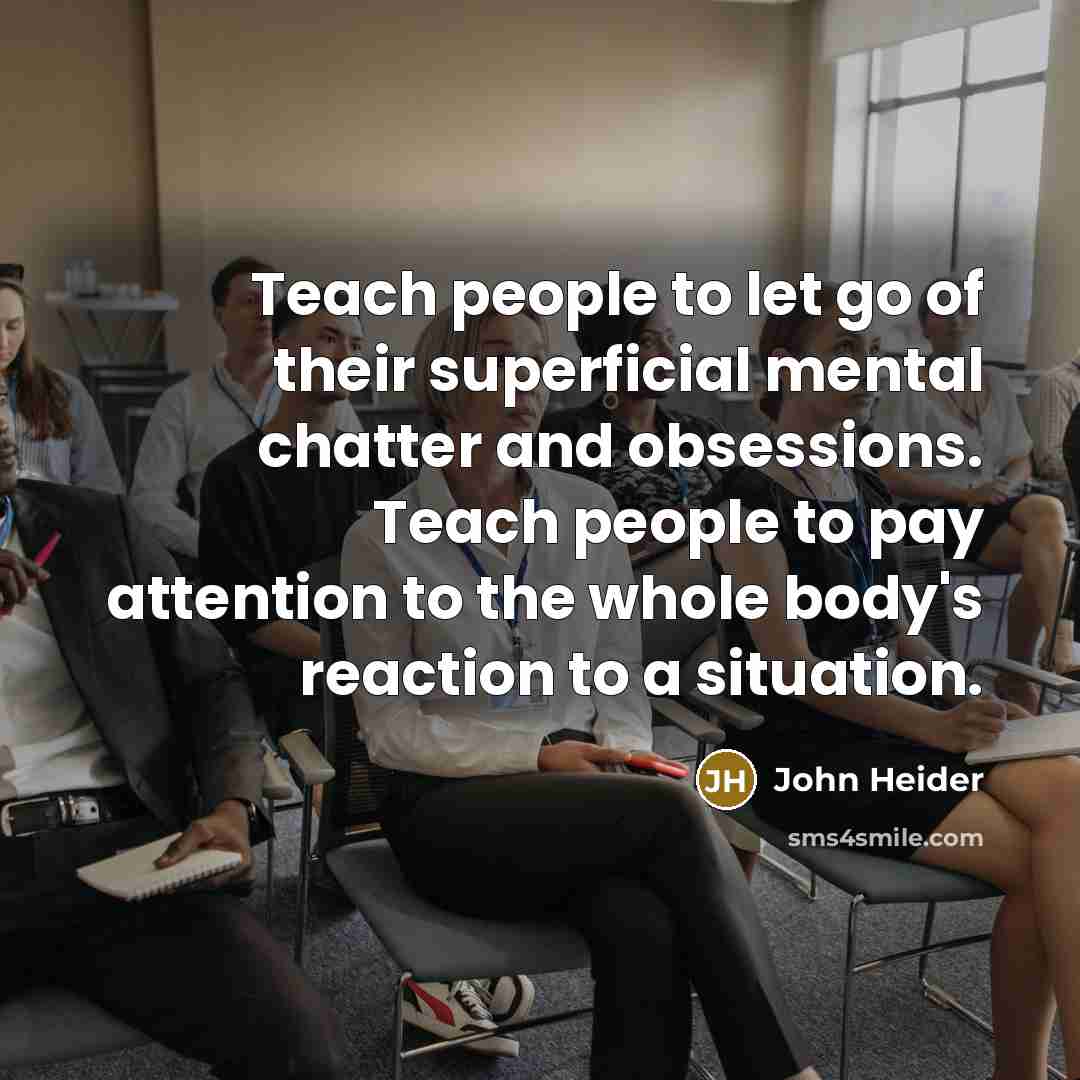 “Teach people to let go of their superficial mental chatter…” quote by John Heider