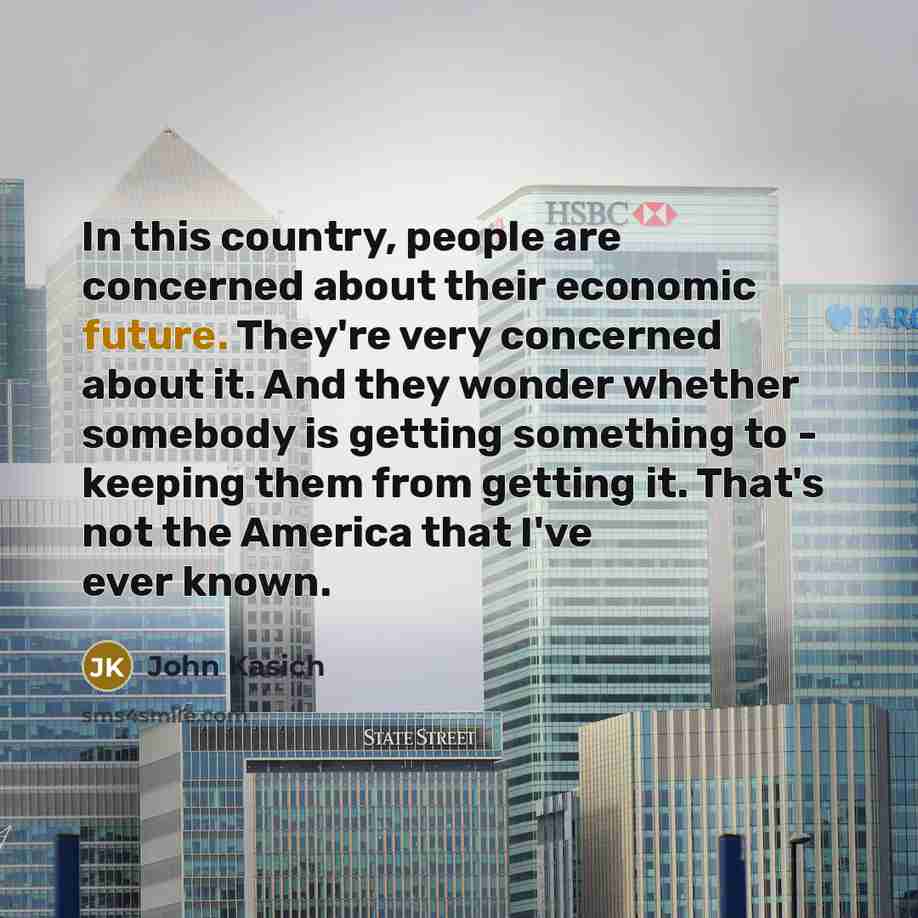 “In this country, people are concerned about their economic future.…” quote by John Kasich