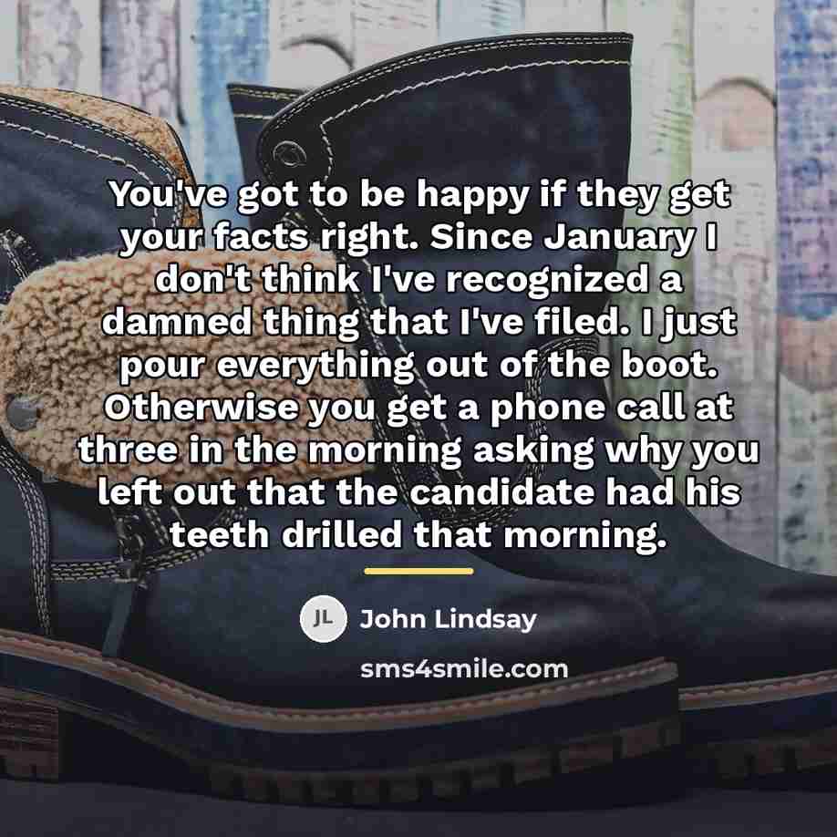 “You've got to be happy if they get your facts…” quote by John Lindsay