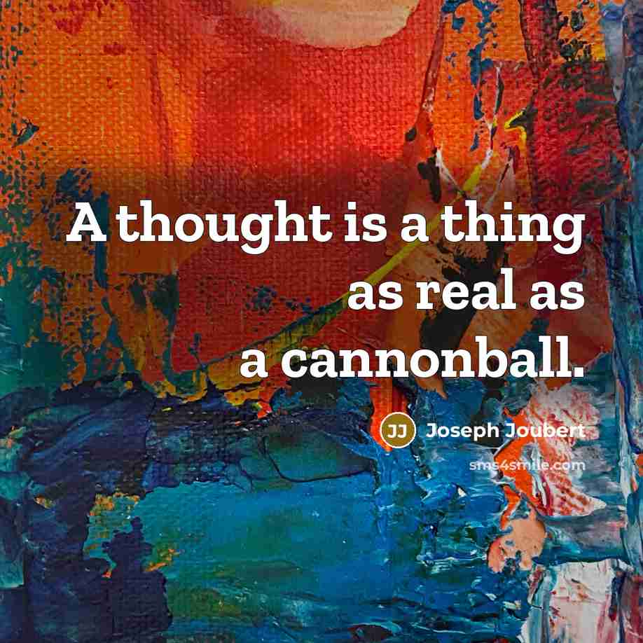 “A thought is a thing as real as a cannonball.…” quote by Joseph Joubert
