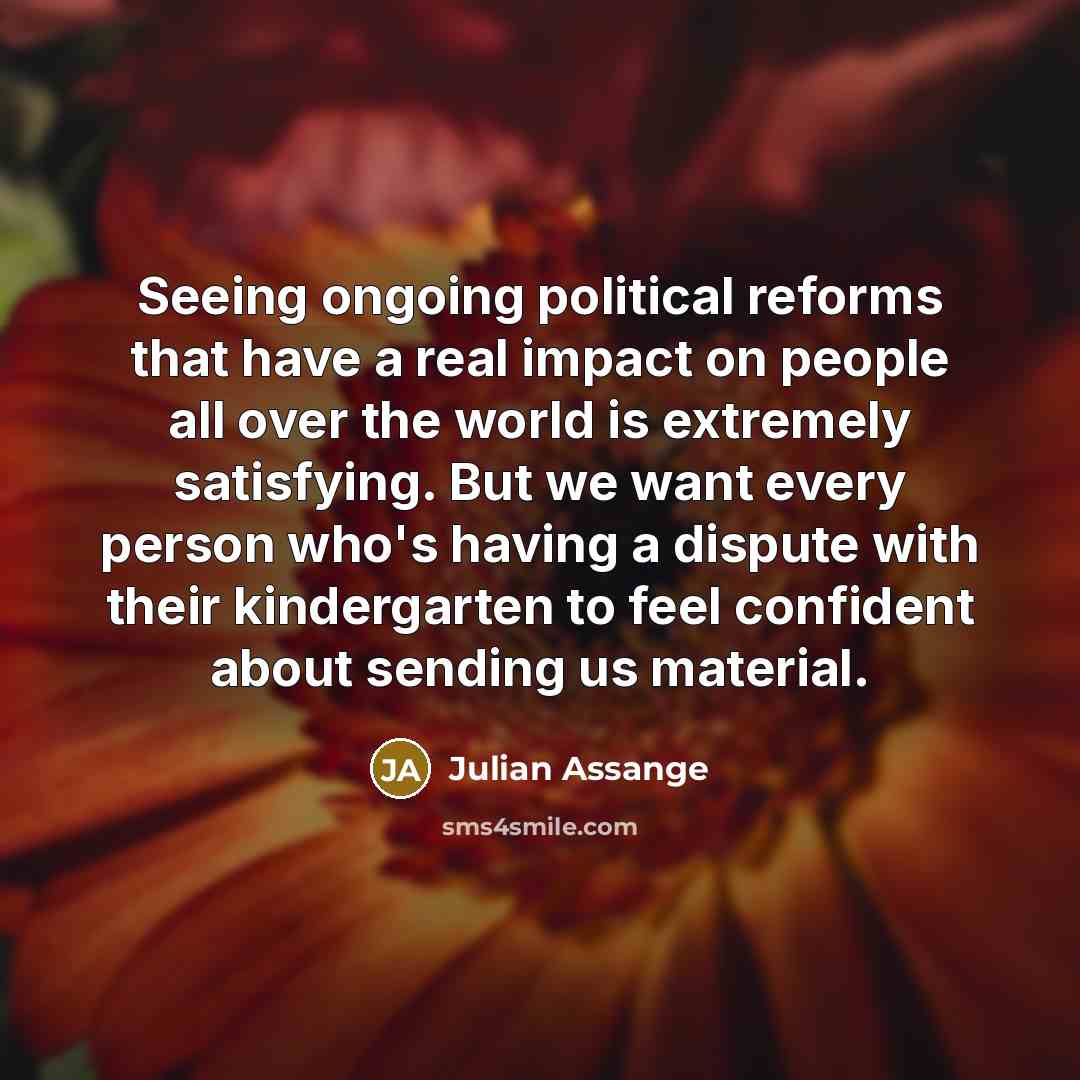 “Seeing ongoing political reforms that have a real impact on…” quote by Julian Assange
