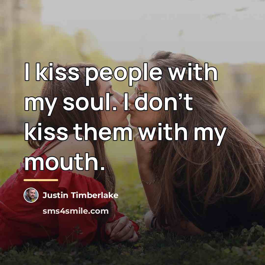 “I kiss people with my soul. I don't kiss them…” quote by Justin Timberlake
