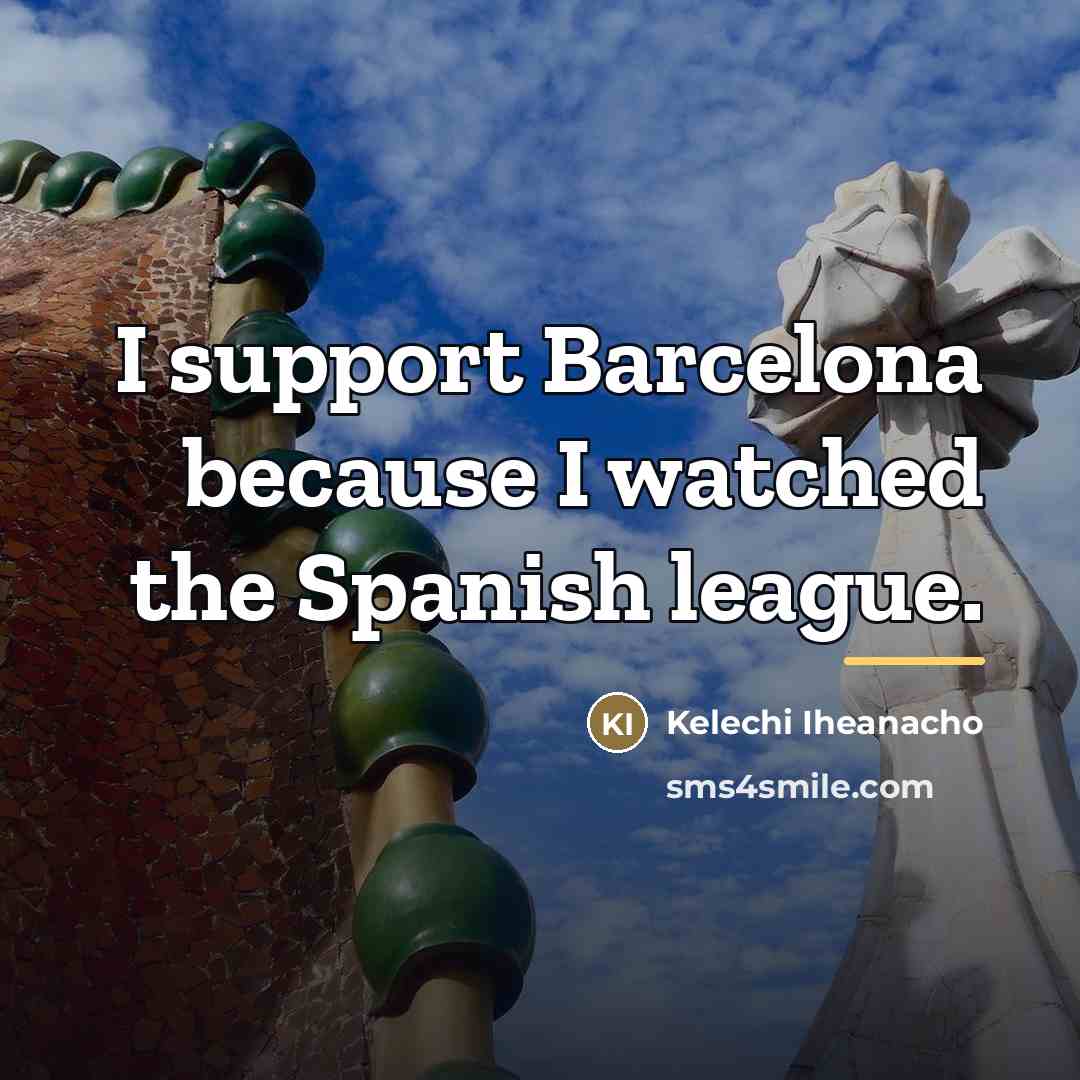 “I support Barcelona because I watched the Spanish league.…” quote by Kelechi Iheanacho