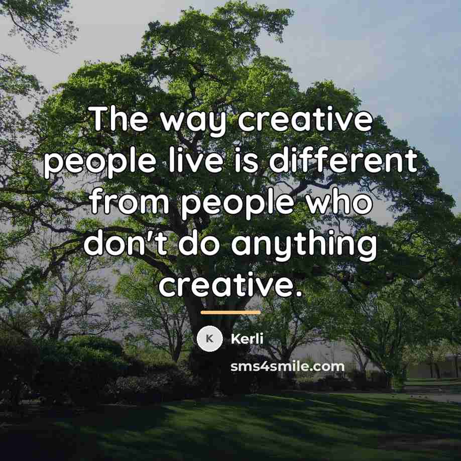 “The way creative people live is different from people who…” quote by Kerli