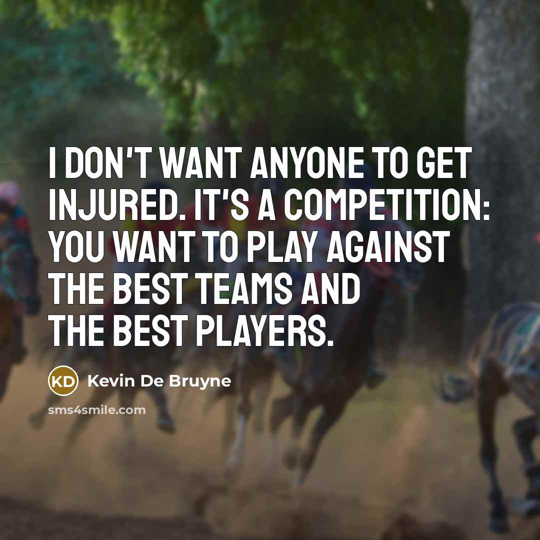 “I don't want anyone to get injured. It's a competition:…” quote by Kevin De Bruyne