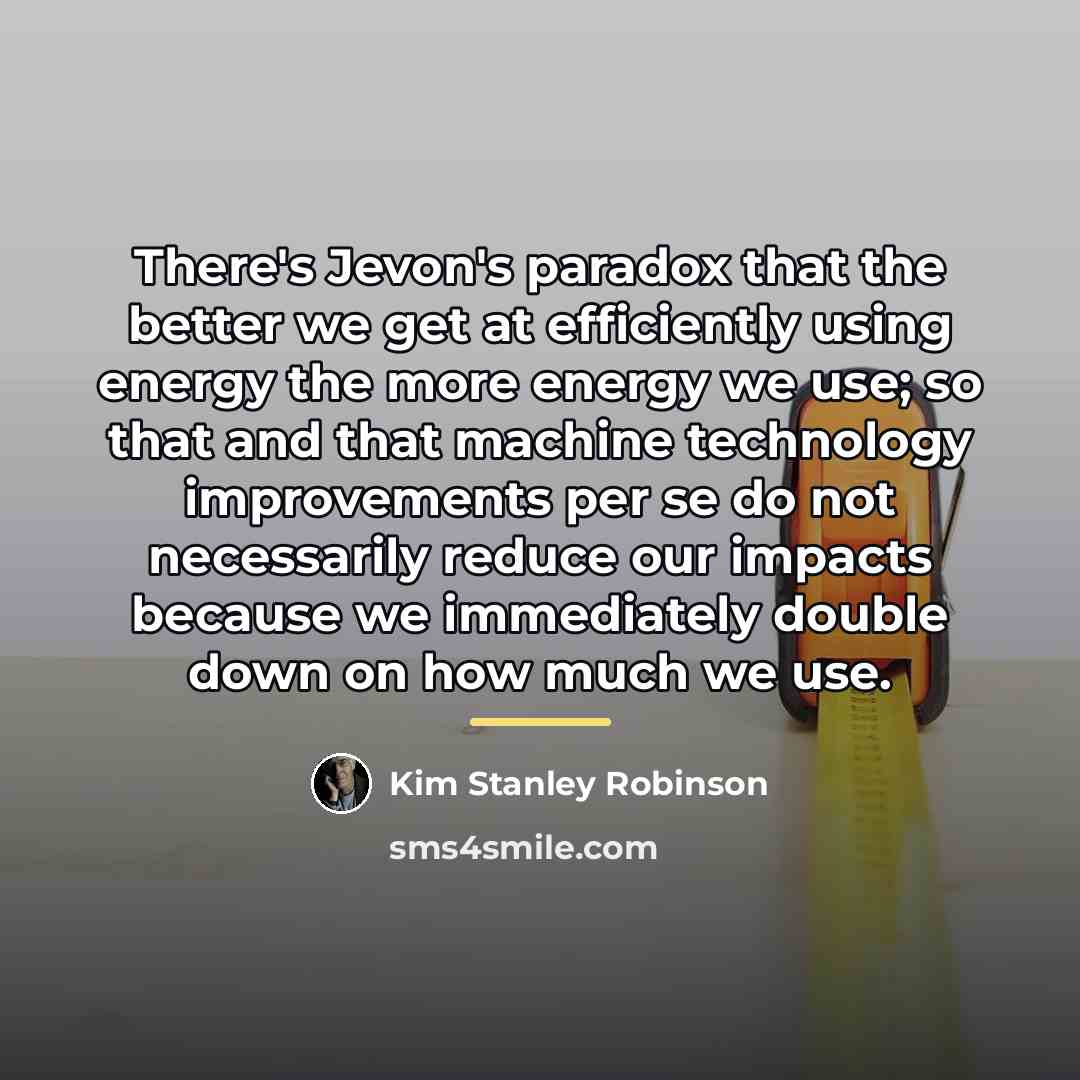 “There's Jevon's paradox that the better we get at efficiently…” quote by Kim Stanley Robinson