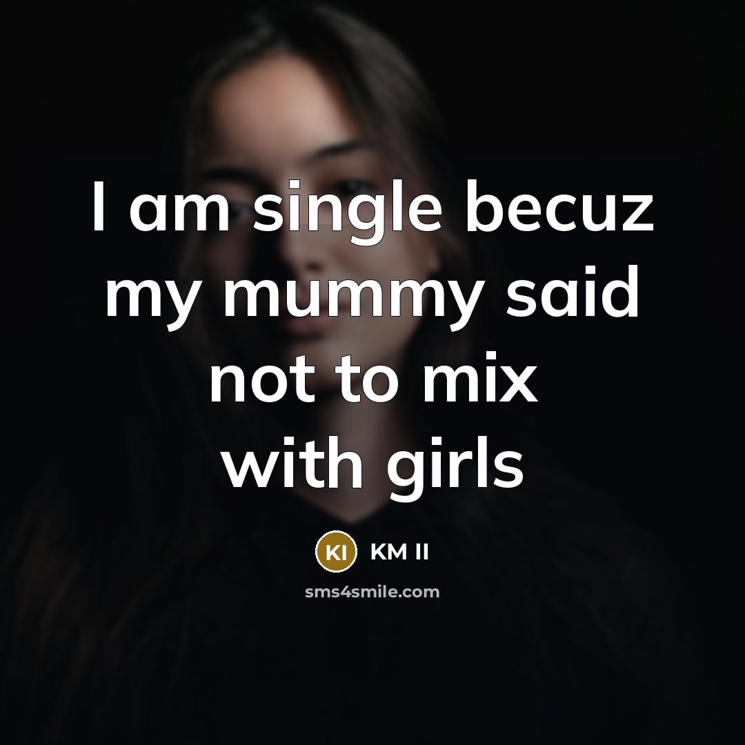 “I am single becuz my mummy said not to mix…” quote by KM II
