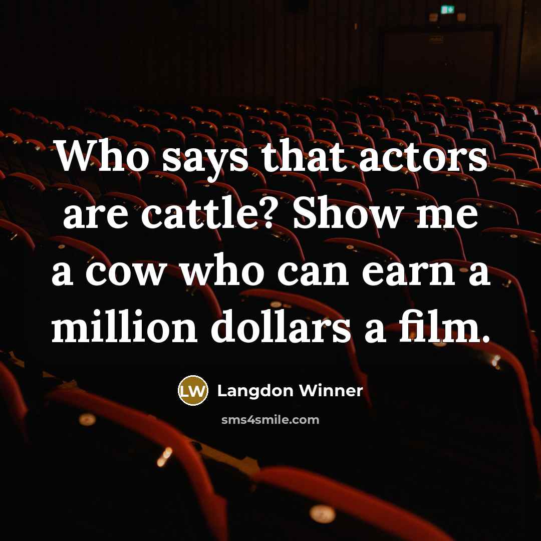 “Who says that actors are cattle? Show me a cow…” quote by Langdon Winner