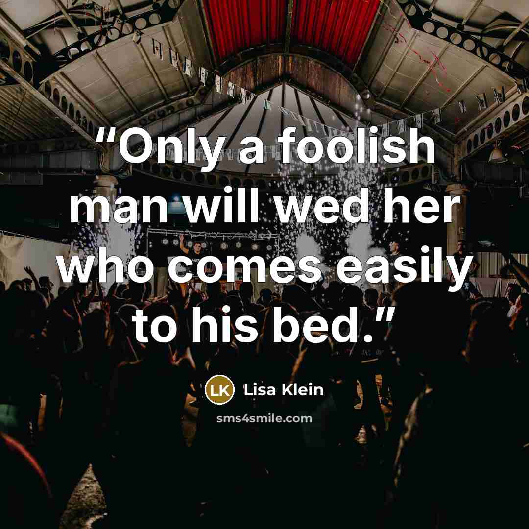 “Only a foolish man will wed her who comes easily to his bed.” quote by Lisa Klein