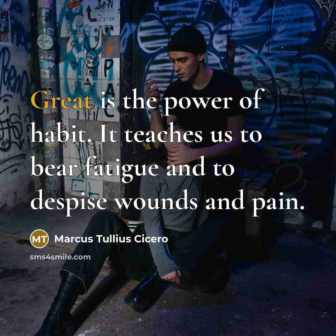 “Great is the power of habit. It teaches us to…” quote by Marcus Tullius Cicero