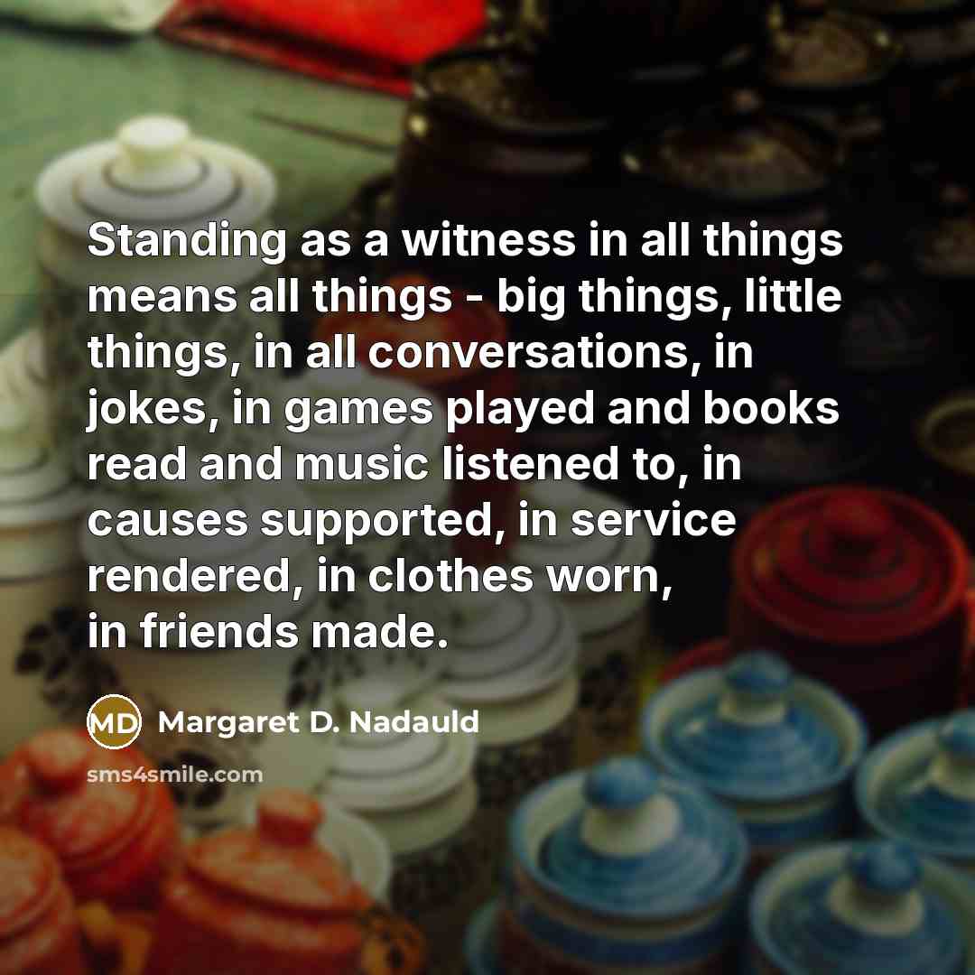 “Standing as a witness in all things means all things…” quote by Margaret D. Nadauld