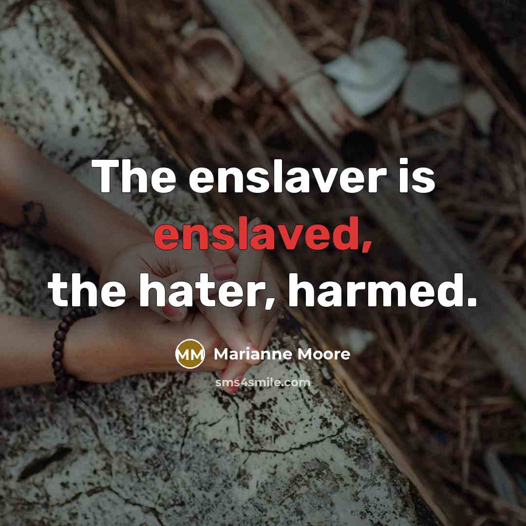 “The enslaver is enslaved, the hater, harmed.…” quote by Marianne Moore