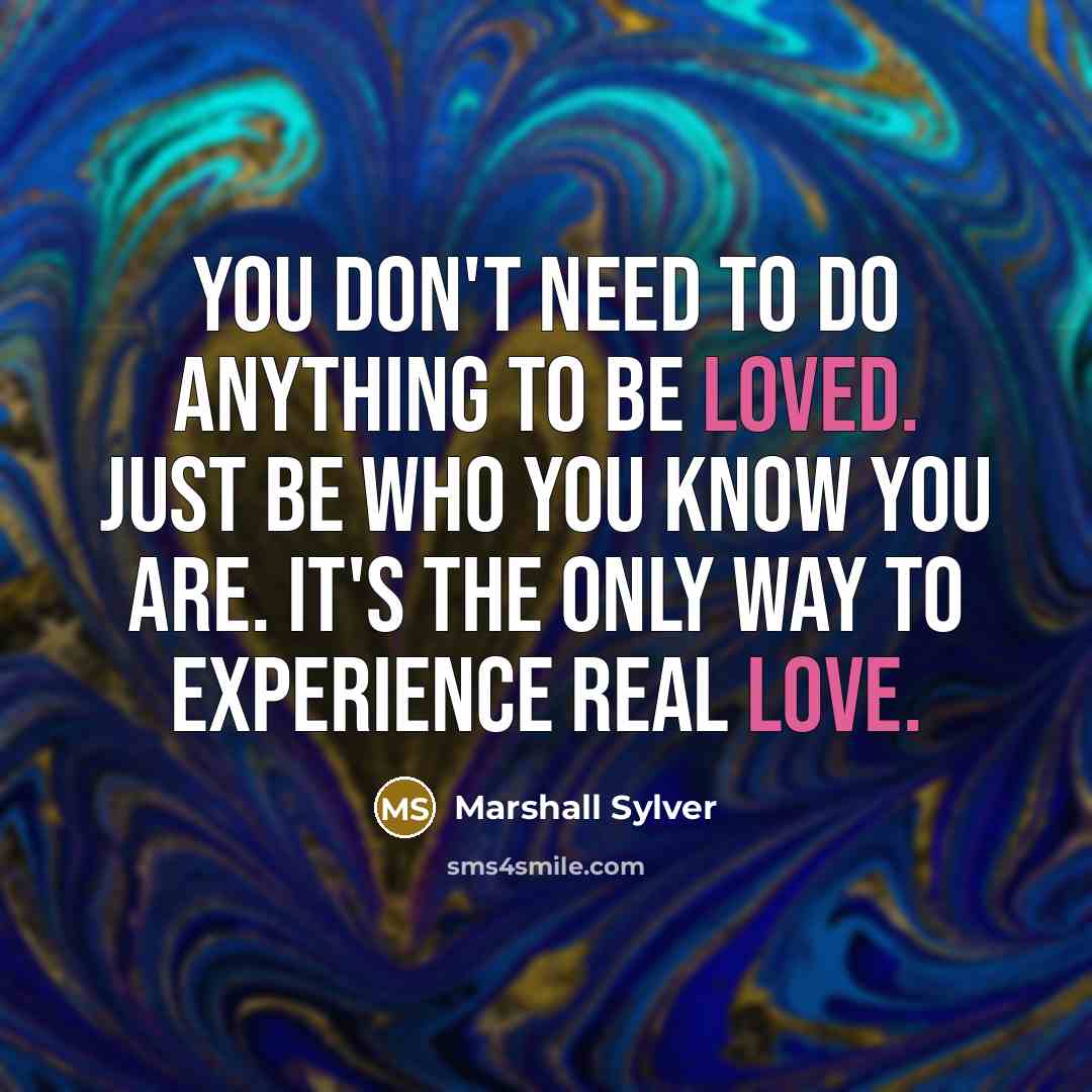 “You don't need to do anything to be loved. Just…” quote by Marshall Sylver