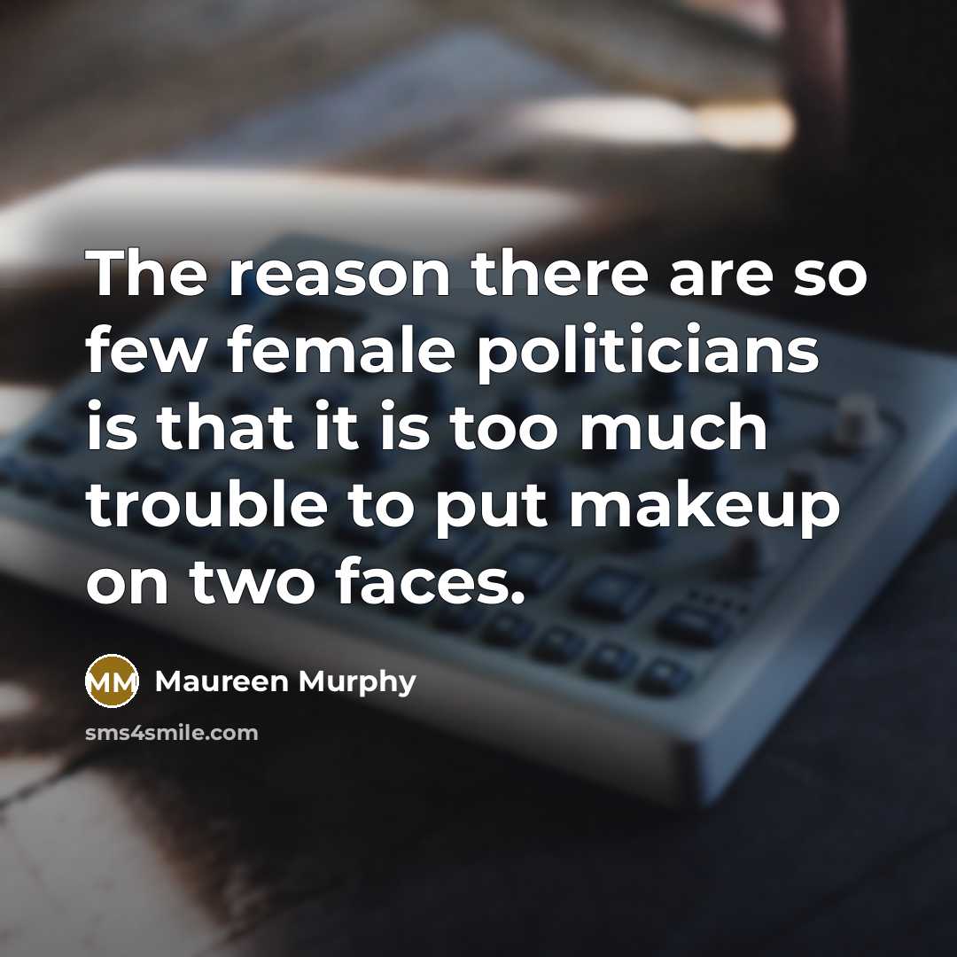 “The reason there are so few female politicians is that…” quote by Maureen Murphy