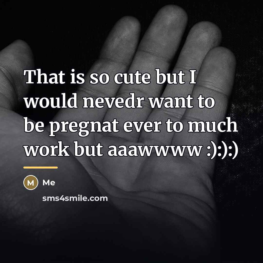 “That is so cute but I would nevedr want to…” quote by Me
