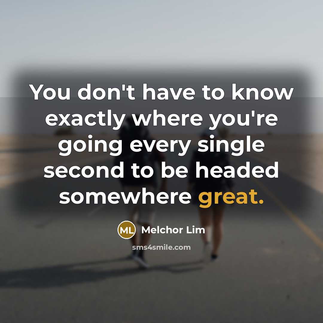 “You don't have to know exactly where you're going every…” quote by Melchor Lim