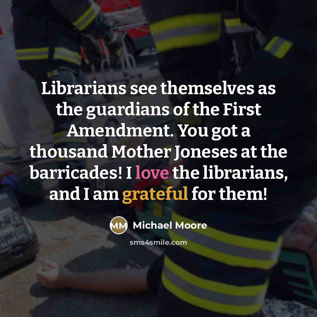 “Librarians see themselves as the guardians of the First Amendment.…” quote by Michael Moore