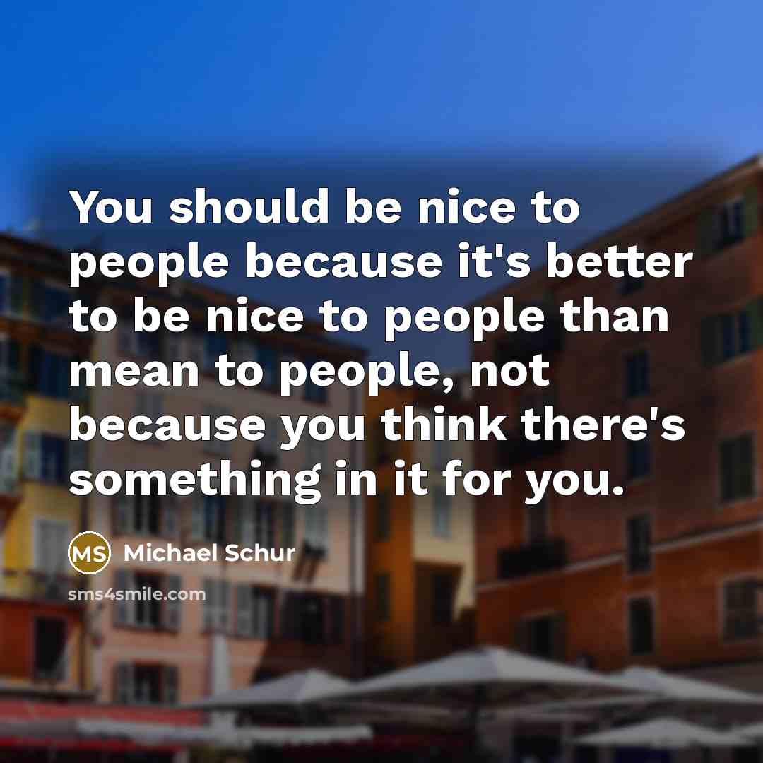 “You should be nice to people because it's better to…” quote by Michael Schur