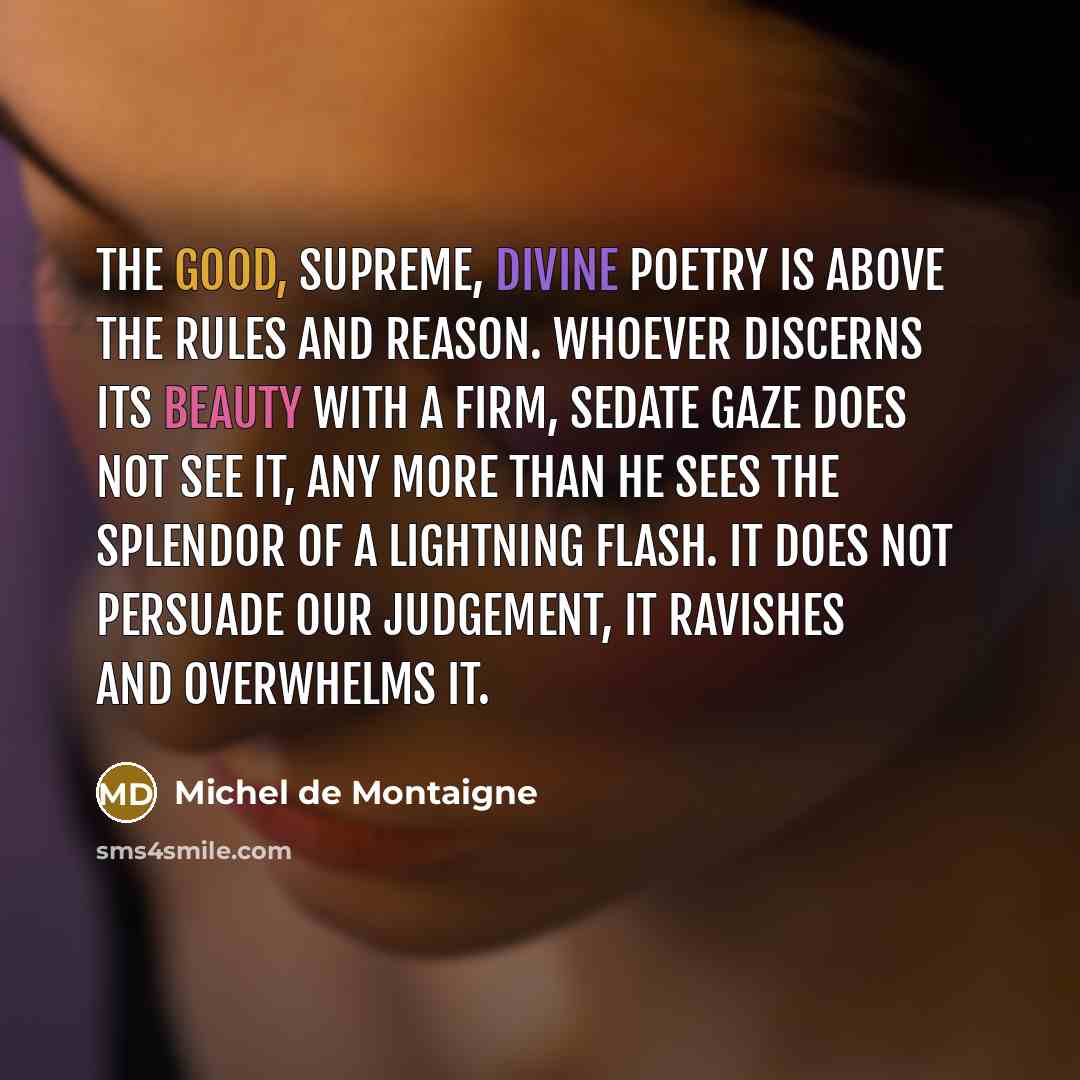 “The good, supreme, divine poetry is above the rules and…” quote by Michel de Montaigne