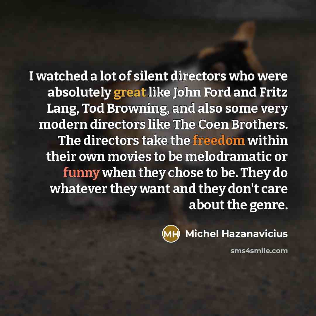 “I watched a lot of silent directors who were absolutely…” quote by Michel Hazanavicius