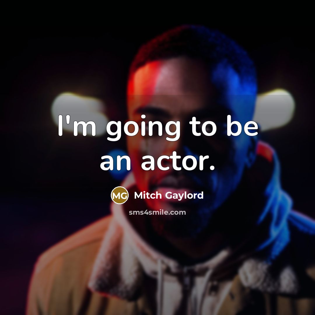 “I'm going to be an actor.…” quote by Mitch Gaylord