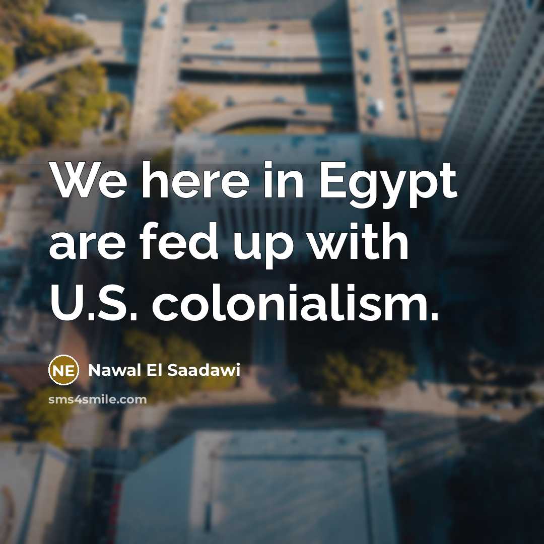 “We here in Egypt are fed up with U.S. colonialism.…” quote by Nawal El Saadawi