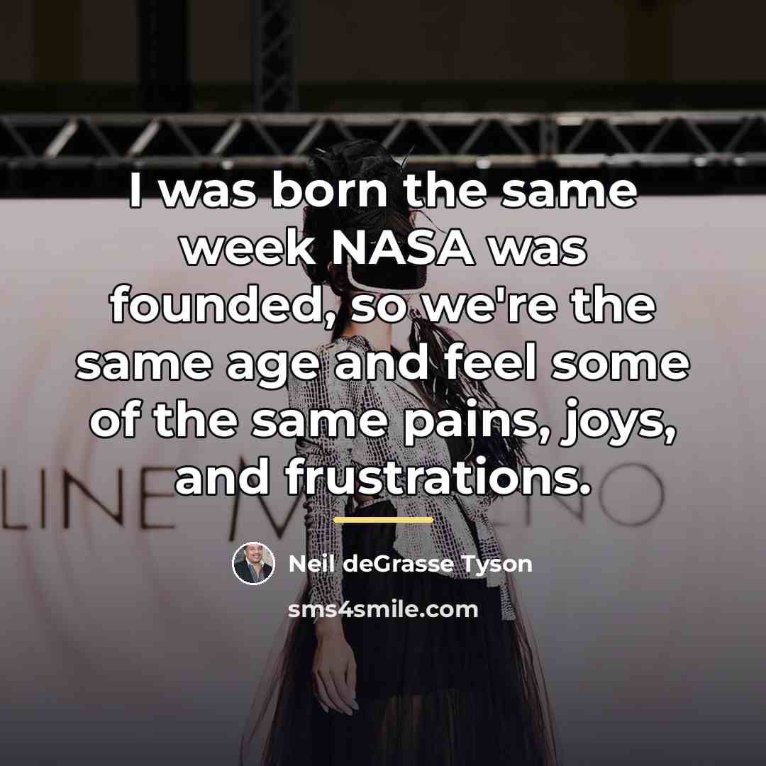 “I was born the same week NASA was founded, so…” quote by Neil deGrasse Tyson