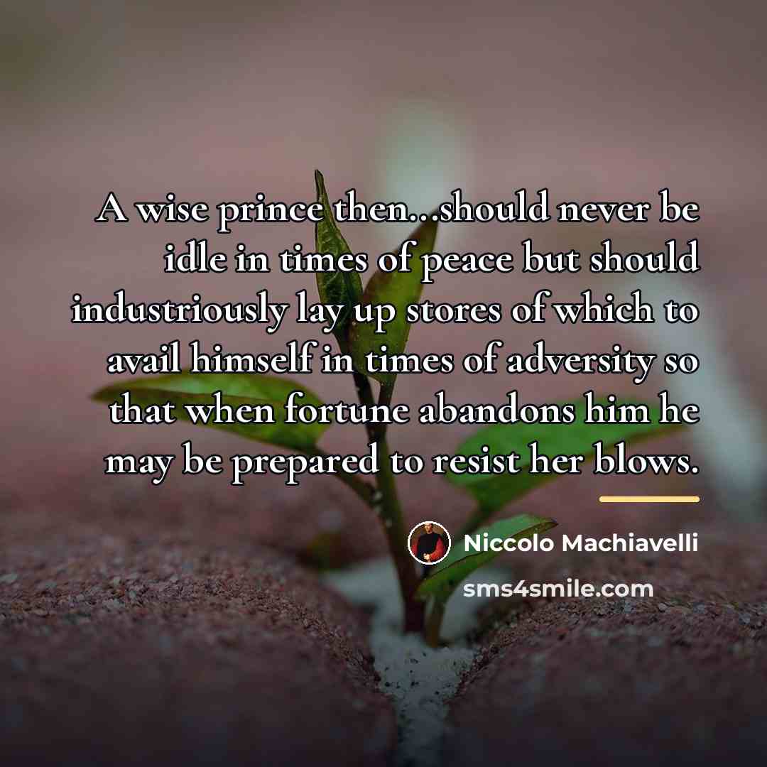 “A wise prince then...should never be idle in times of…” quote by Niccolo Machiavelli
