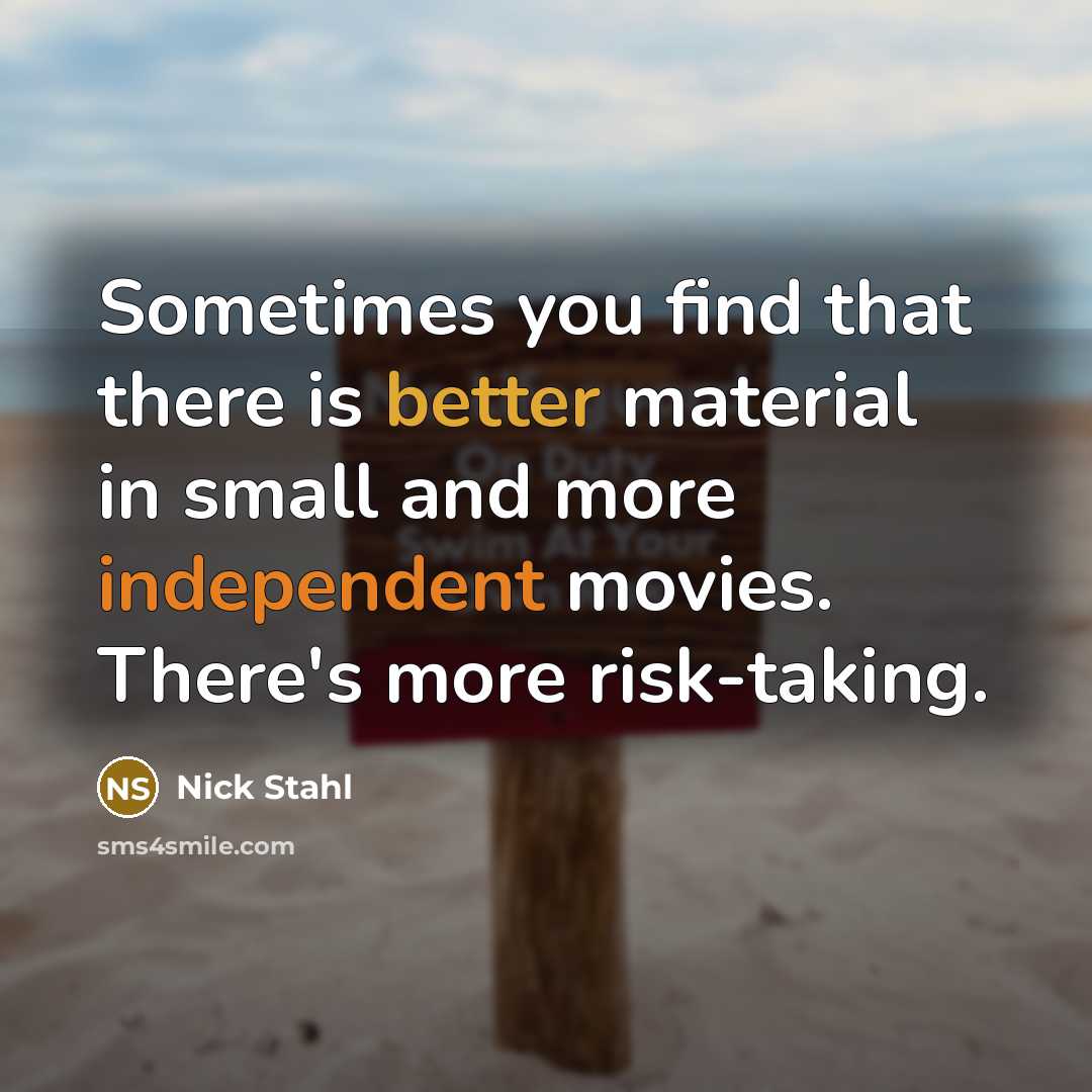 “Sometimes you find that there is better material in small and more independent movies. There's more risk-taking.” quote by Nick Stahl