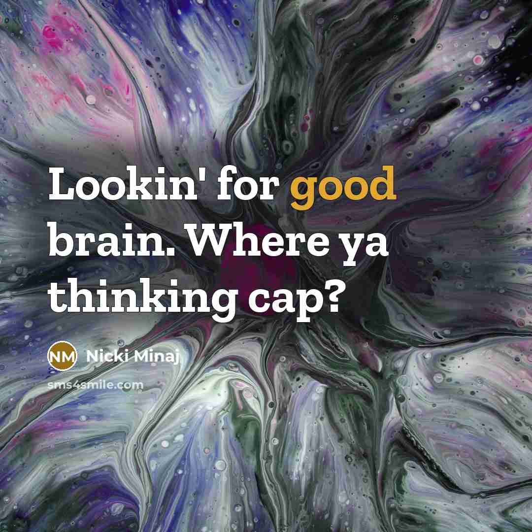 “Lookin' for good brain. Where ya thinking cap?…” quote by Nicki Minaj