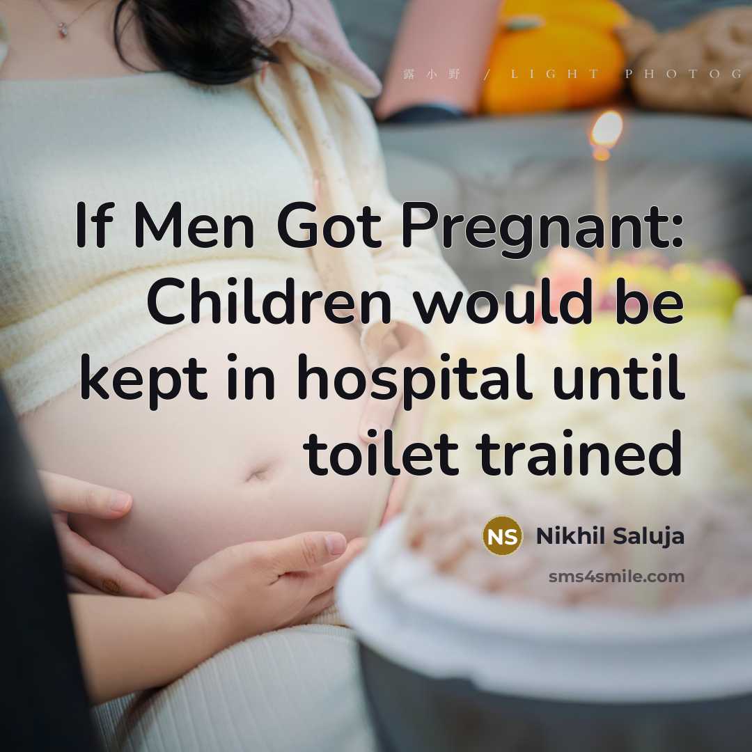 “If Men Got Pregnant: Children would be kept in hospital…” quote by Nikhil Saluja
