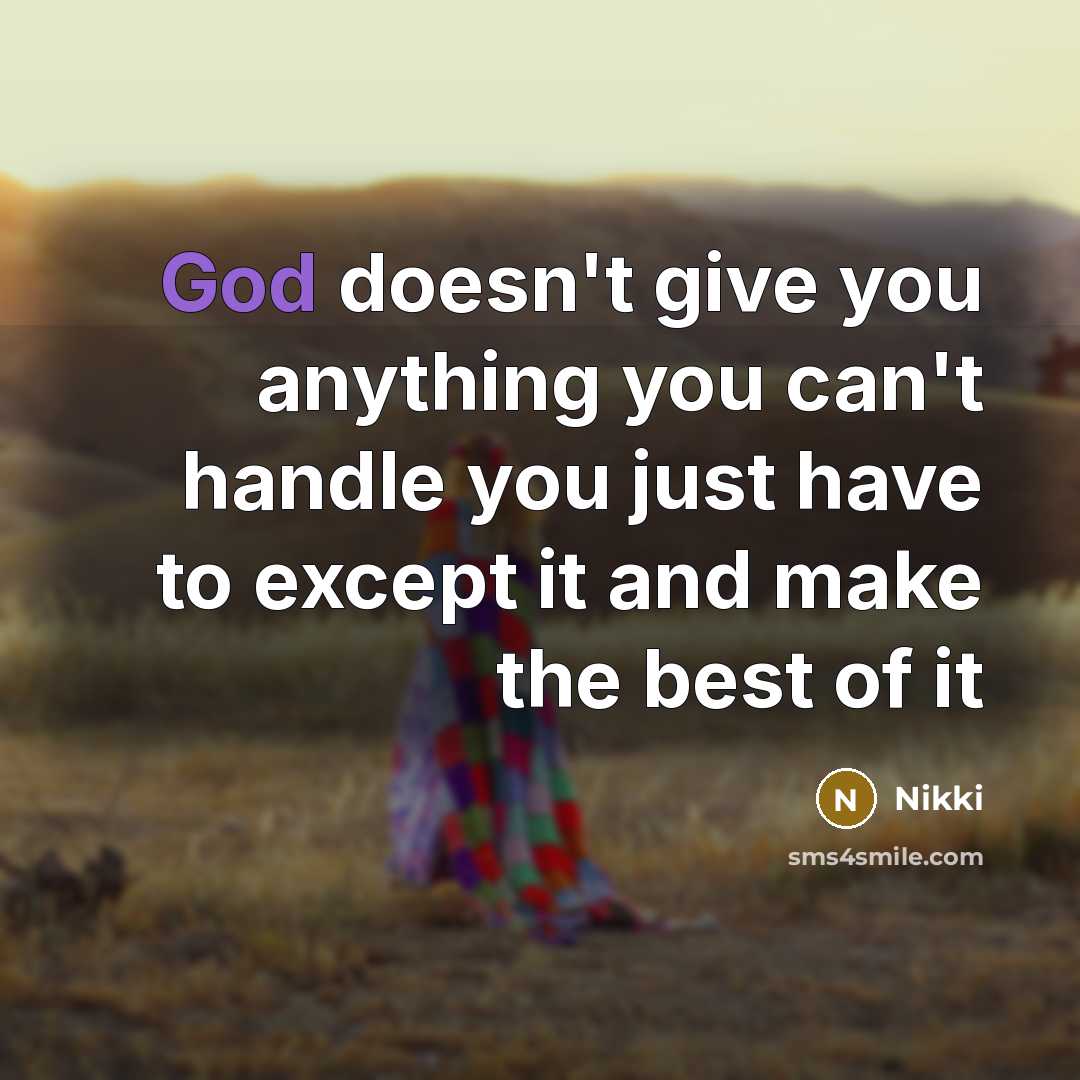 “God doesn't give you anything you can't handle you just…” quote by Nikki