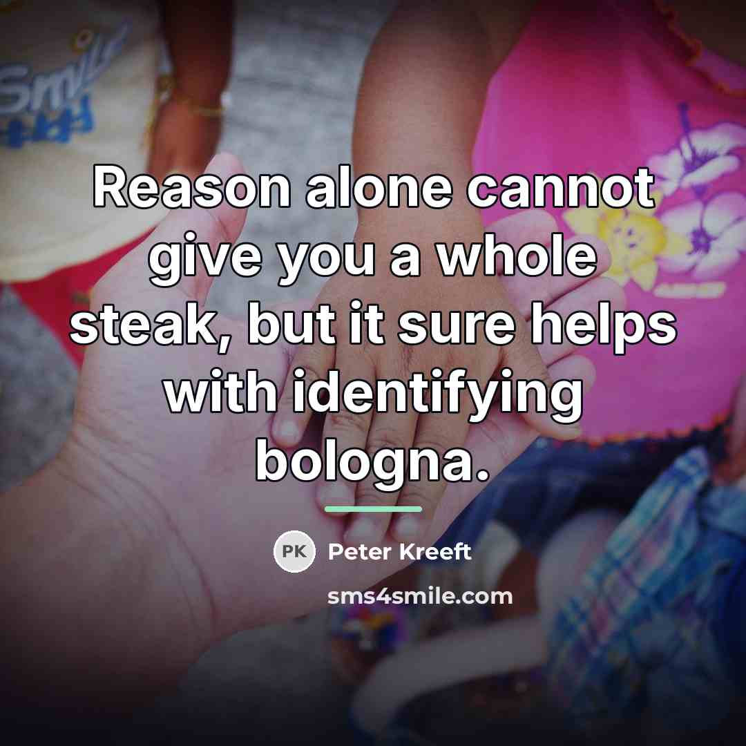 “Reason alone cannot give you a whole steak, but it…” quote by Peter Kreeft