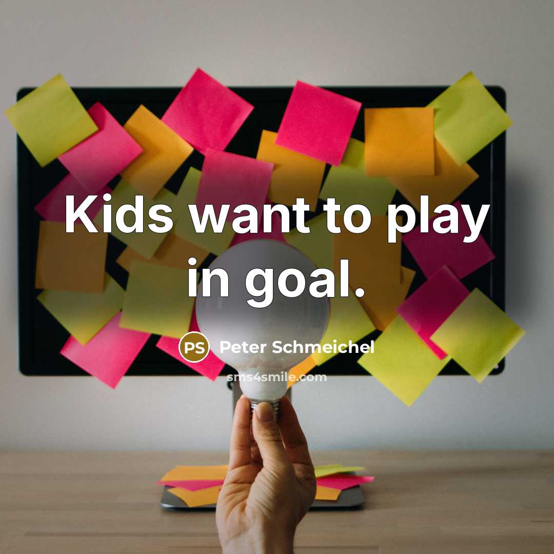 “Kids want to play in goal.…” quote by Peter Schmeichel