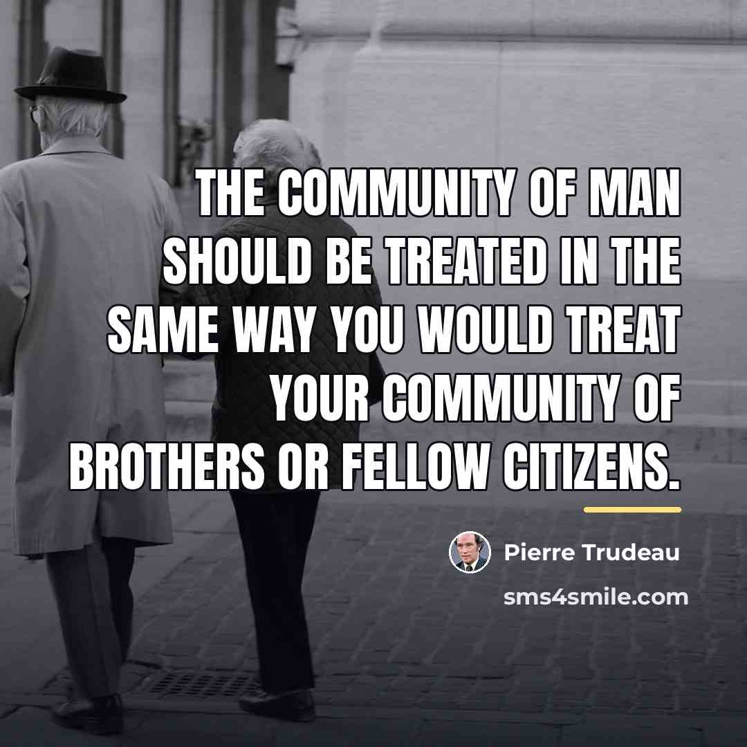 “The community of man should be treated in the same…” quote by Pierre Trudeau