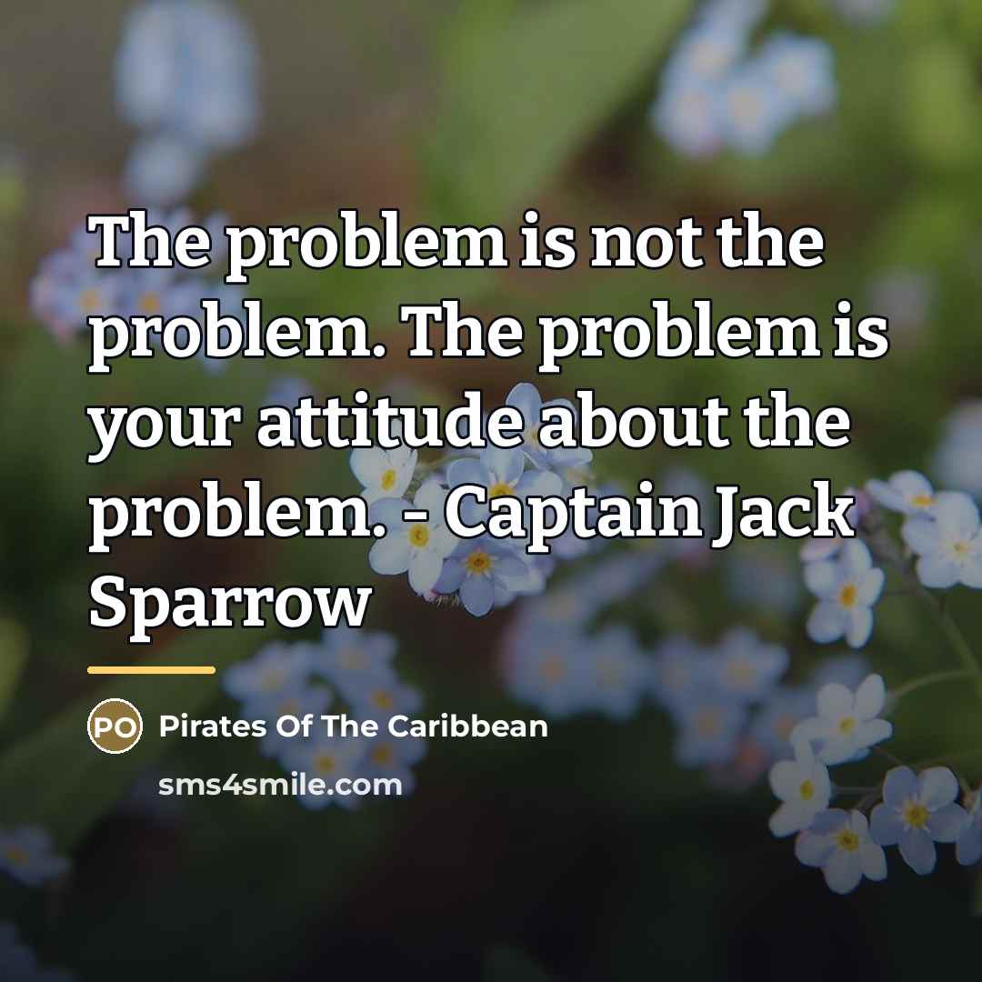 “The problem is not the problem. The problem is your…” quote by Pirates Of The Caribbean