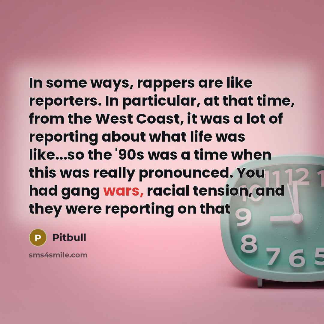 “In some ways, rappers are like reporters. In particular, at…” quote by Pitbull