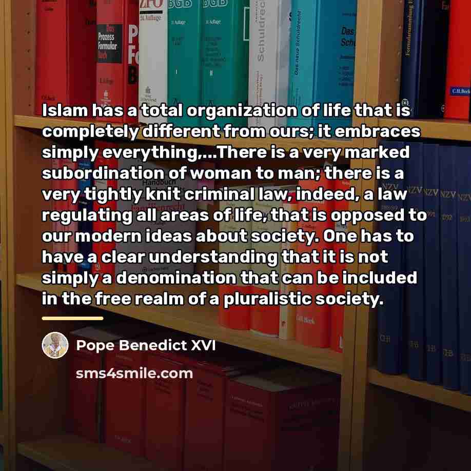 “Islam has a total organization of life that is completely…” quote by Pope Benedict XVI