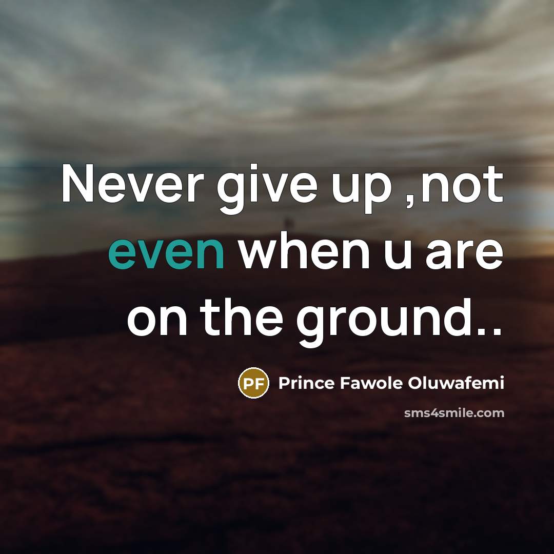 “Never give up ,not even when u are on the ground..” quote by Prince Fawole Oluwafemi