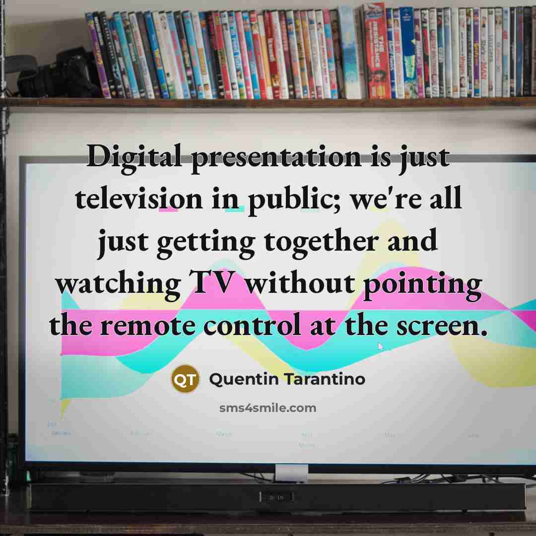 “Digital presentation is just television in public; we're all just…” quote by Quentin Tarantino